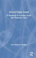 Greed Gone Good: A Roadmap to Creating Social and Financial Value
