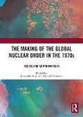 The Making of the Global Nuclear Order in the 1970s: Issues and Controversies