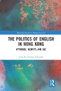 The Politics of English in Hong Kong: Attitudes, Identity, and Use