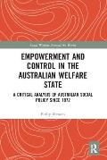 Empowerment and Control in the Australian Welfare State: A Critical Analysis of Australian Social Policy Since 1972