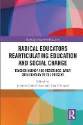 Radical Educators Rearticulating Education and Social Change: Teacher Agency and Resistance, Early 20th Century to the Present