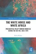 The White House and White Africa: Presidential Policy Toward Rhodesia During the UDI Era, 1965-1979