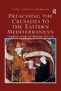 Preaching the Crusades to the Eastern Mediterranean: Propaganda, Liturgy and Diplomacy, 1305-1352