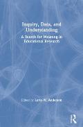 Inquiry, Data, and Understanding: A Search for Meaning in Educational Research