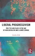 Liberal Progressivism: Politics and Class in the Age of Neoliberalism and Climate Change