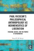 Paul Ricoeur's Philosophical Anthropology as Hermeneutics of Liberation: Freedom, Justice, and the Power of Imagination