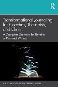 Transformational Journaling for Coaches, Therapists, and Clients: A Complete Guide to the Benefits of Personal Writing