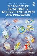 The Politics of Knowledge in Inclusive Development and Innovation