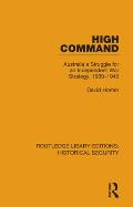 High Command: Australia's Struggle for an Independent War Strategy, 1939-1945