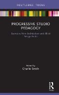 Progressive Studio Pedagogy: Examples from Architecture and Allied Design Fields