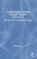 Transforming Learning Through Tangible Instruction: The Case for Thinking With Things
