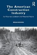 The American Construction Industry: Its Historical Evolution and Potential Future