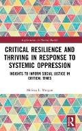 Critical Resilience and Thriving in Response to Systemic Oppression: Insights to Inform Social Justice in Critical Times