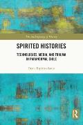 Spirited Histories: Technologies, Media, and Trauma in Paranormal Chile