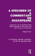A Specimen of a Commentary on Shakspeare: Being the Text of the First (1794) Edition Revised by the Author and Never Previously Published