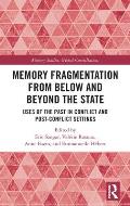 Memory Fragmentation from Below and Beyond the State: Uses of the Past in Conflict and Post-Conflict Settings