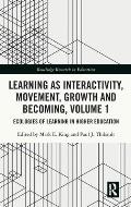 Learning as Interactivity, Movement, Growth and Becoming, Volume 1: Ecologies of Learning in Higher Education