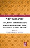 Puppet and Spirit: Ritual, Religion, and Performing Objects: Volume I Sacred Roots: Material Entities, Consecrating Acts, Priestly Puppet