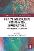 Critical Intercultural Pedagogy for Difficult Times: Conflict, Crisis, and Creativity