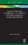 Reflections on Elizabeth A. H. Green's Life and Career in Music Education
