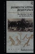 Domesticating Resistance: The Dhan-Gadi Aborigines and the Australian State