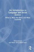 An Introduction to Language and Social Justice: What Is, What Has Been, and What Could Be