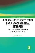 A Global Corporate Trust for Agroecological Integrity: New Agriculture in a World of Legitimate Eco-states