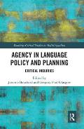 Agency in Language Policy and Planning: Critical Inquiries