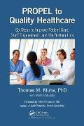 PROPEL to Quality Healthcare: Six Steps to Improve Patient Care, Staff Engagement, and the Bottom Line