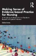Making Sense of Evidence-based Practice for Nursing: An Introduction to Quantitative and Qualitative Research and Systematic Reviews