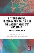 Historiography, Ideology and Politics in the Ancient Near East and Israel: Changing Perspectives 5