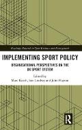 Implementing Sport Policy: Organisational Perspectives on the UK Sport System