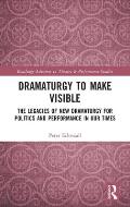 Dramaturgy to Make Visible: The Legacies of New Dramaturgy for Politics and Performance in Our Times