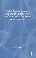 Using Psychodynamic Thinking to Enhance CBT in Clients with Psychosis: A Case Study Guide