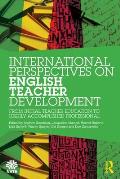 International Perspectives on English Teacher Development: From Initial Teacher Education to Highly Accomplished Professional