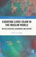 Curating Lived Islam in the Muslim World: British Scholars, Sojourners and Sleuths