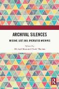 Archival Silences: Missing, Lost and, Uncreated Archives