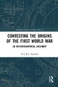Contesting the Origins of the First World War: An Historiographical Argument