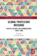 Global Protestant Missions: Politics, Reform, and Communication, 1730s-1930s