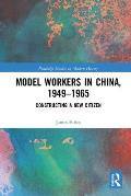 Model Workers in China, 1949-1965: Constructing A New Citizen