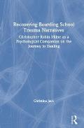 Recovering Boarding School Trauma Narratives: Christopher Robin Milne as a Psychological Companion on the Journey to Healing