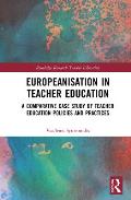 Europeanisation in Teacher Education: A Comparative Case Study of Teacher Education Policies and Practices