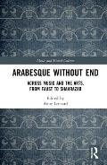 Arabesque without End: Across Music and the Arts, from Faust to Shahrazad