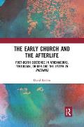 The Early Church and the Afterlife: Post-death existence in Athenagoras, Tertullian, Origen and the Letter to Rheginos