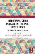 Reforming Child Welfare in the Post-Soviet Space: Institutional Change in Russia