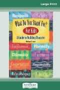 What Do You Stand For? For Kids: A Guide to Building Character (16pt Large Print Edition)