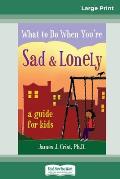 What to Do When You're Sad & Lonely: A Guide for Kids (16pt Large Print Edition)