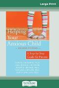 Helping Your Anxious Child: A Step-by-Step Guide for Parents (16pt Large Print Edition)