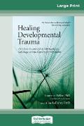Healing Developmental Trauma: How Early Trauma Affects Self-Regulation, Self-Image, and the Capacity for Relationship (16pt Large Print Edition)