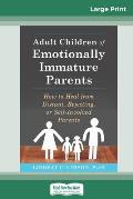 Adult Children of Emotionally Immature Parents: How to Heal from Distant, Rejecting, or Self-Involved Parents (16pt Large Print Edition)